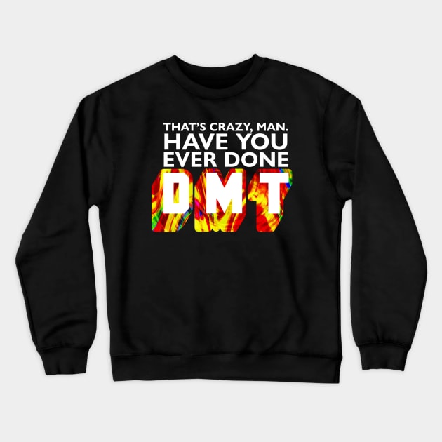 Have you ever done DMT? Crewneck Sweatshirt by ZEOT